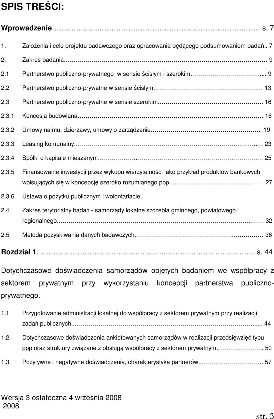 3.2 Umowy najmu, dzierŝawy, umowy o zarządzanie.. 19 2.3.3 Leasing komunalny.. 23 2.3.4 Spółki o kapitale mieszanym.. 25 2.3.5 Finansowanie inwestycji przez wykupu wierzytelności jako przykład produktów bankowych wpisujących się w koncepcję szeroko rozumianego ppp.