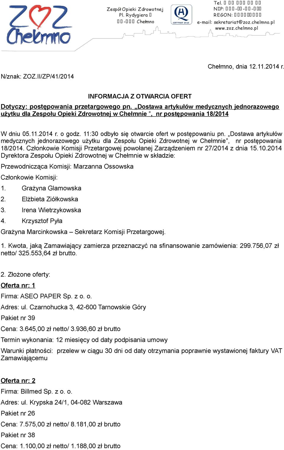 Dostawa artykułów medycznych jednorazowego użytku dla Zespołu Opieki Zdrowotnej w Chełmnie, nr postępowania 18/2014 W dniu 05.11.2014 r. o godz. 11:30 odbyło się otwarcie ofert w postępowaniu pn.