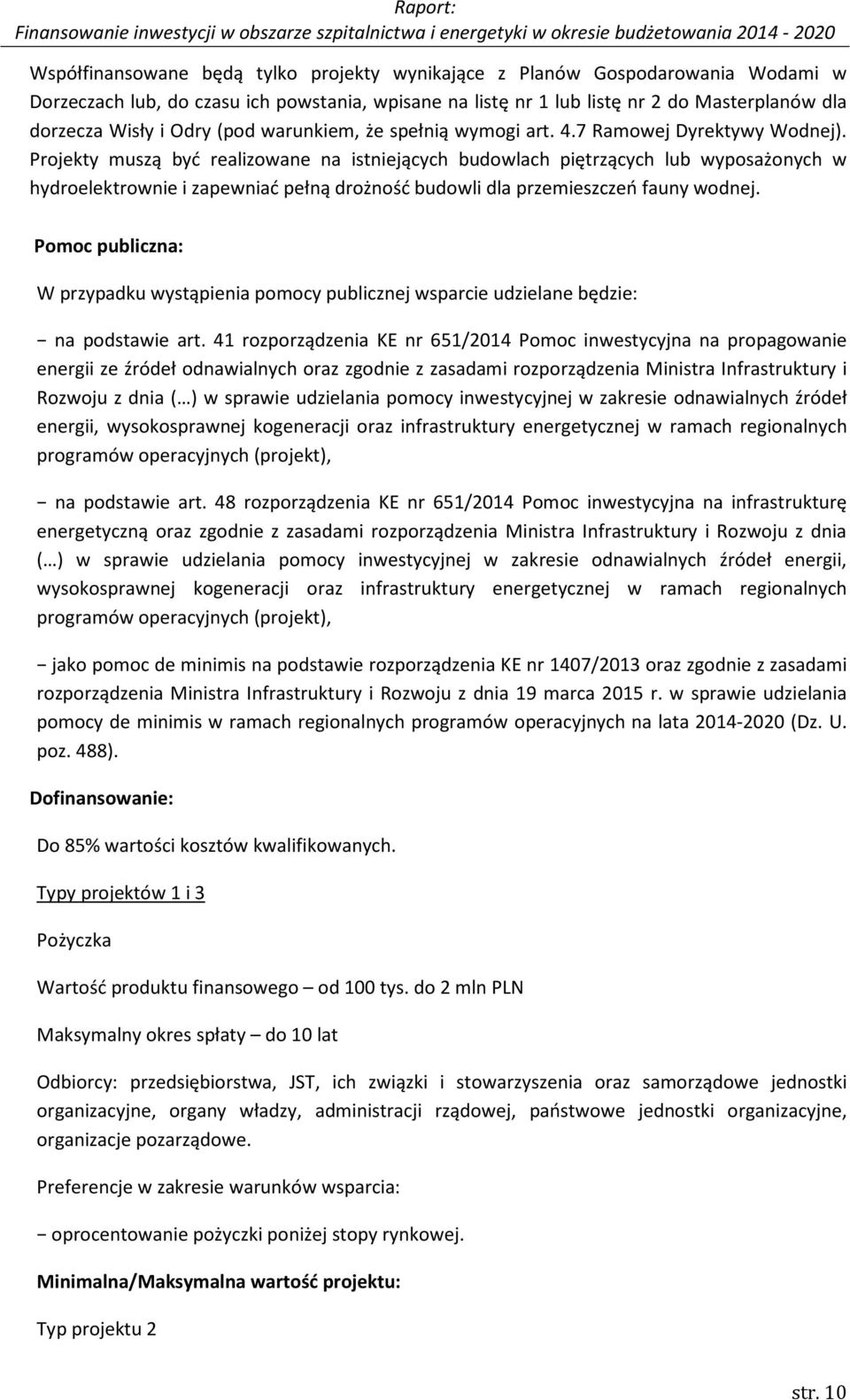 Projekty muszą być realizowane na istniejących budowlach piętrzących lub wyposażonych w hydroelektrownie i zapewniać pełną drożność budowli dla przemieszczeń fauny wodnej.