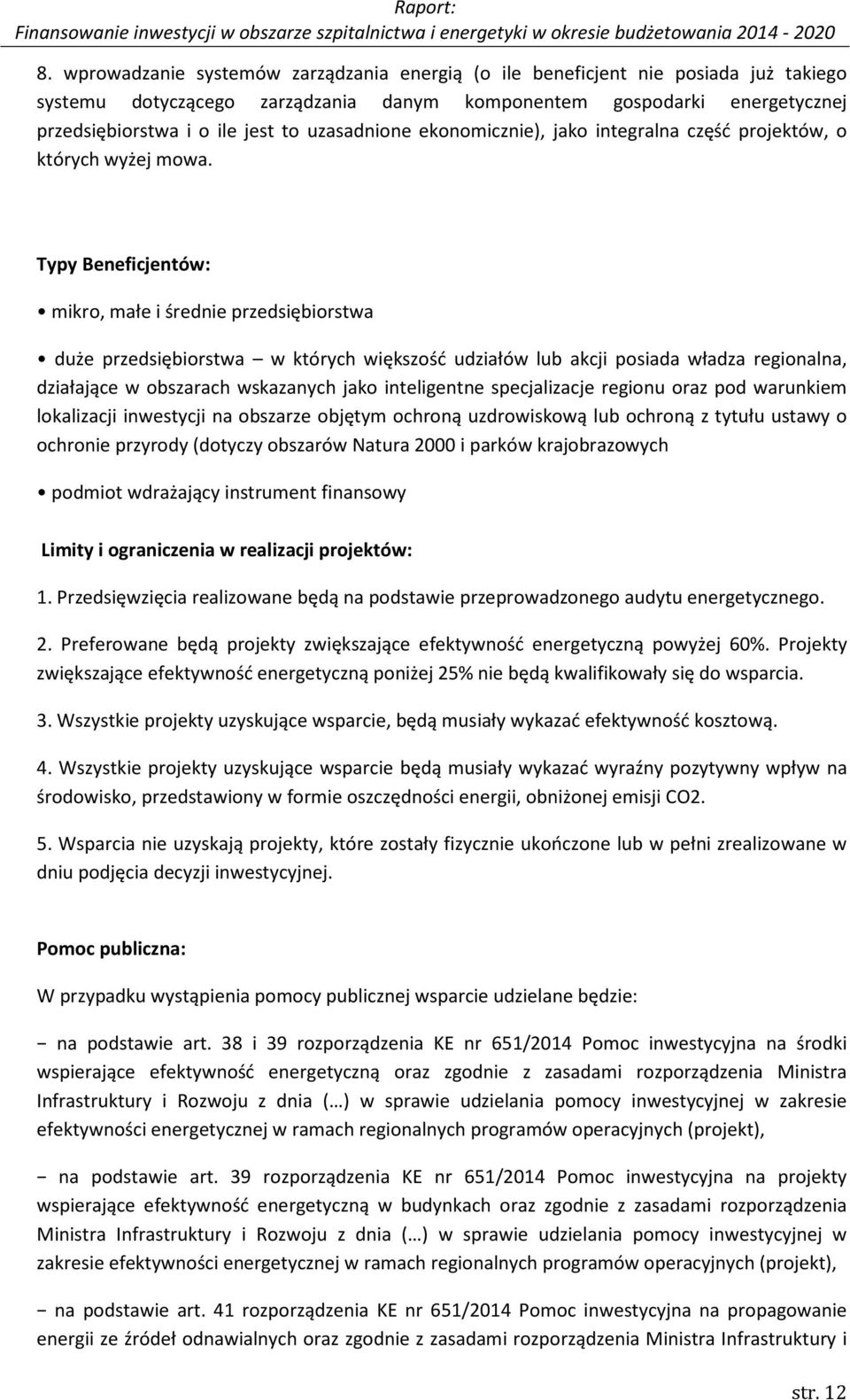 Typy Beneficjentów: mikro, małe i średnie przedsiębiorstwa duże przedsiębiorstwa w których większość udziałów lub akcji posiada władza regionalna, działające w obszarach wskazanych jako inteligentne