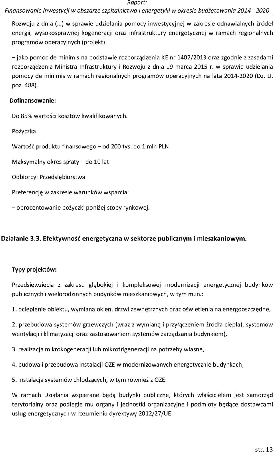 w sprawie udzielania pomocy de minimis w ramach regionalnych programów operacyjnych na lata 2014-2020 (Dz. U. poz. 488). Dofinansowanie: Do 85% wartości kosztów kwalifikowanych.