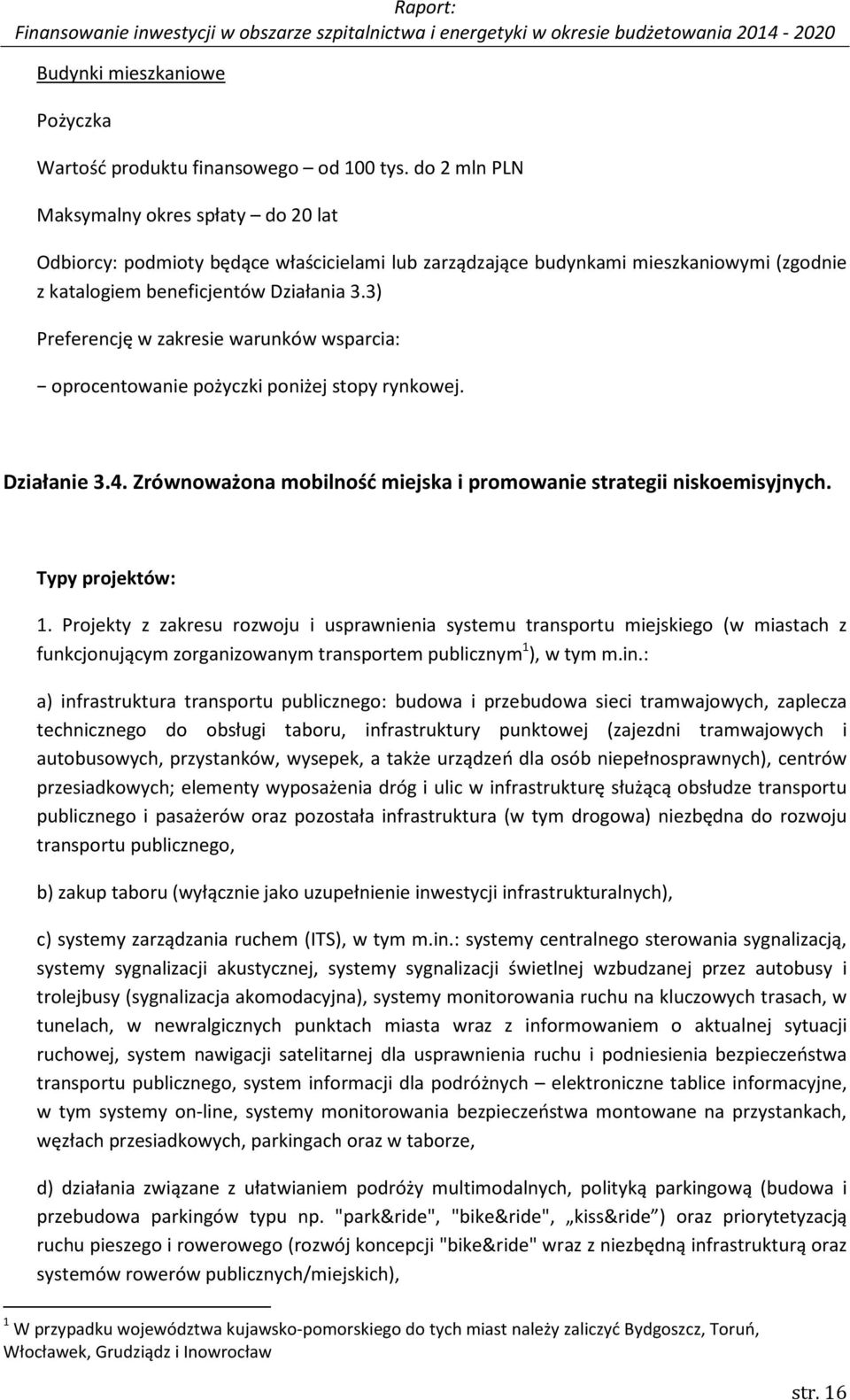 3) Preferencję w zakresie warunków wsparcia: oprocentowanie pożyczki poniżej stopy rynkowej. Działanie 3.4. Zrównoważona mobilność miejska i promowanie strategii niskoemisyjnych. Typy projektów: 1.