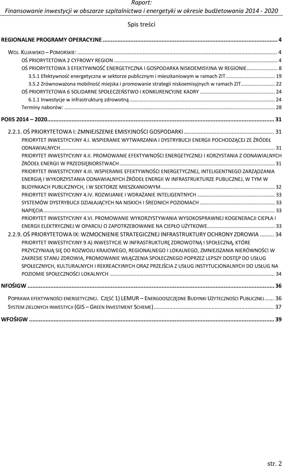 .. 22 OŚ PRIORYTETOWA 6 SOLIDARNE SPOŁECZEŃSTWO I KONKURENCYJNE KADRY... 24 6.1.1 Inwestycje w infrastrukturę zdrowotną... 24 Terminy naborów:... 28 POIIS 2014 2020... 31 2.2.1. OŚ PRIORYTETOWA I: ZMNIEJSZENIE EMISYJNOŚCI GOSPODARKI.