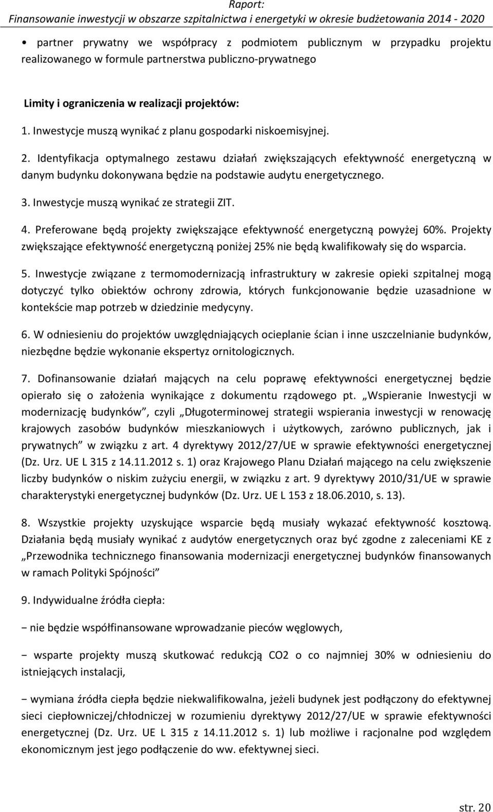 Identyfikacja optymalnego zestawu działań zwiększających efektywność energetyczną w danym budynku dokonywana będzie na podstawie audytu energetycznego. 3. Inwestycje muszą wynikać ze strategii ZIT. 4.