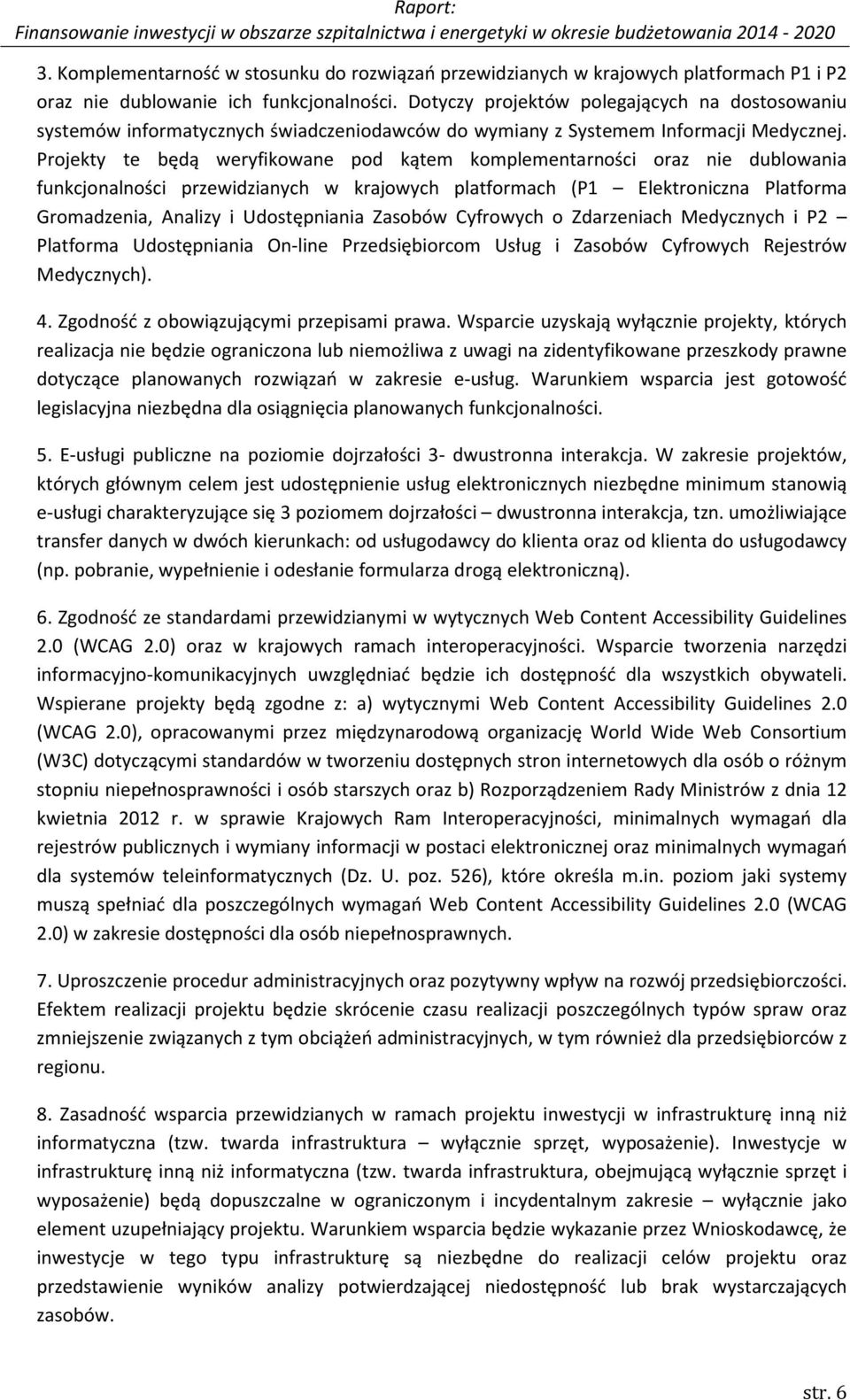 Projekty te będą weryfikowane pod kątem komplementarności oraz nie dublowania funkcjonalności przewidzianych w krajowych platformach (P1 Elektroniczna Platforma Gromadzenia, Analizy i Udostępniania