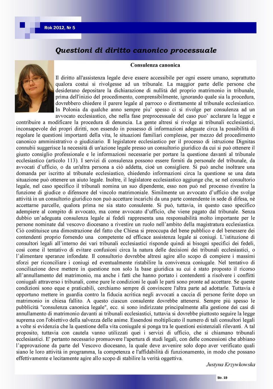 La maggior parte delle persone che desiderano depositare la dichiarazione di nullità del proprio matrimonio in tribunale, prima dell'inizio del procedimento, comprensibilmente, ignorando quale sia la