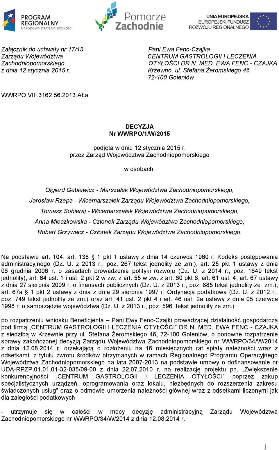 przez Zarząd Województwa Zachodniopomorskiego w osobach: Olgierd Geblewicz - Marszałek Województwa Zachodniopomorskiego, Jarosław Rzepa - Wicemarszałek Zarządu Województwa Zachodniopomorskiego,