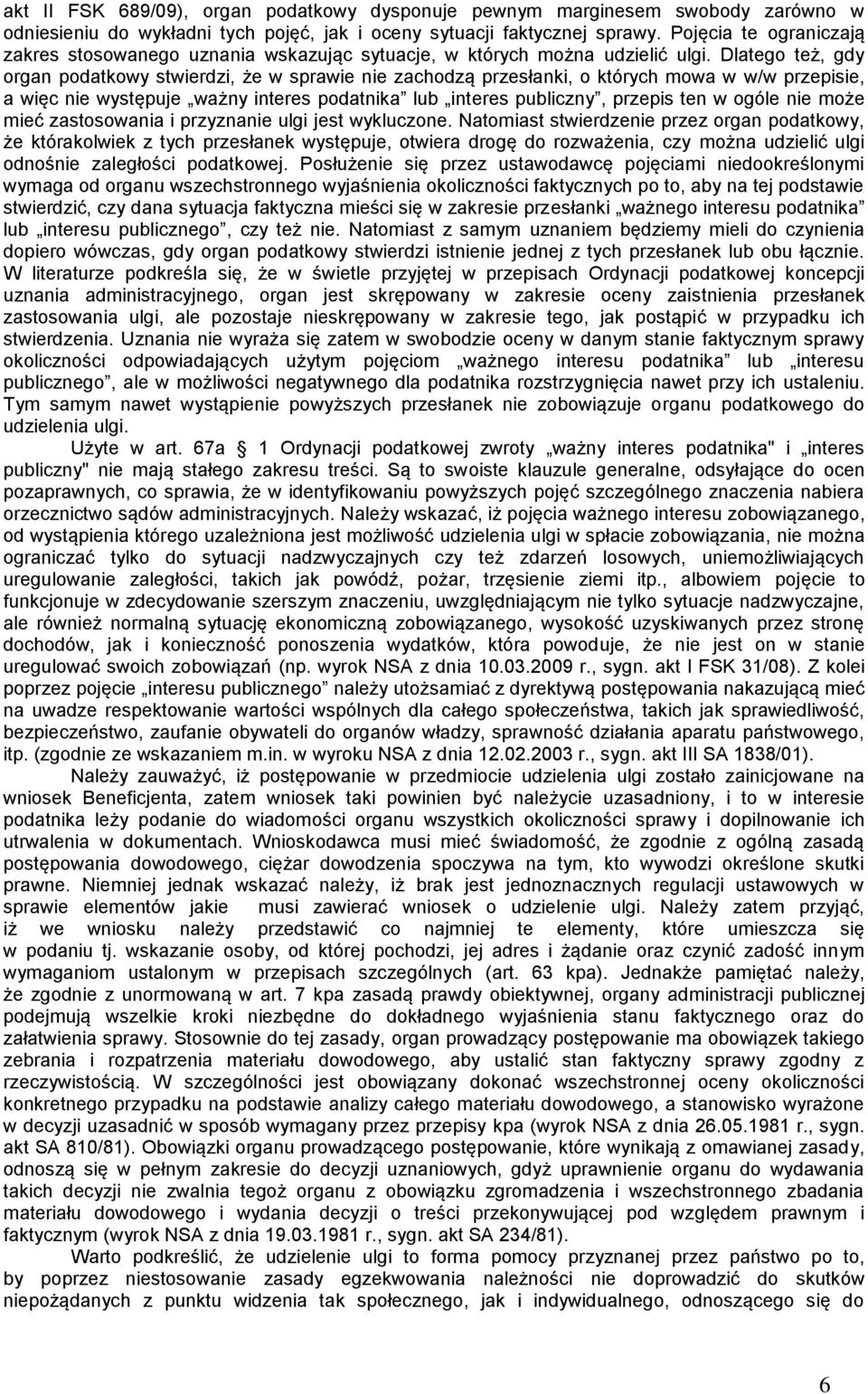 Dlatego też, gdy organ podatkowy stwierdzi, że w sprawie nie zachodzą przesłanki, o których mowa w w/w przepisie, a więc nie występuje ważny interes podatnika lub interes publiczny, przepis ten w