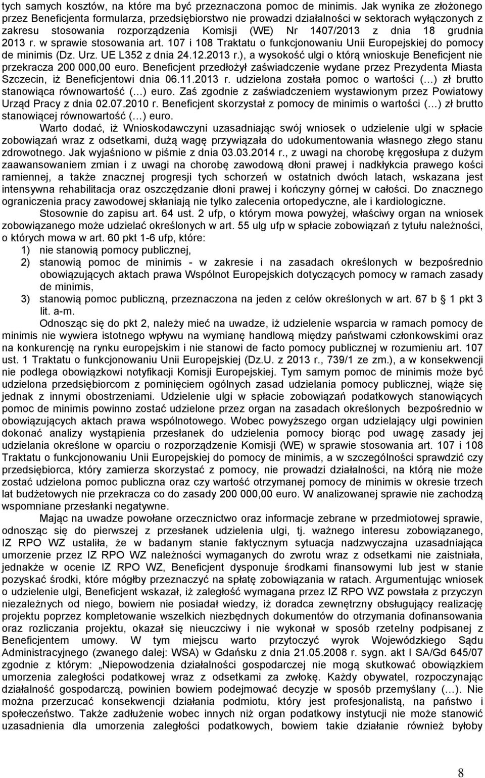 grudnia 2013 r. w sprawie stosowania art. 107 i 108 Traktatu o funkcjonowaniu Unii Europejskiej do pomocy de minimis (Dz. Urz. UE L352 z dnia 24.12.2013 r.), a wysokość ulgi o którą wnioskuje Beneficjent nie przekracza 200 000,00 euro.