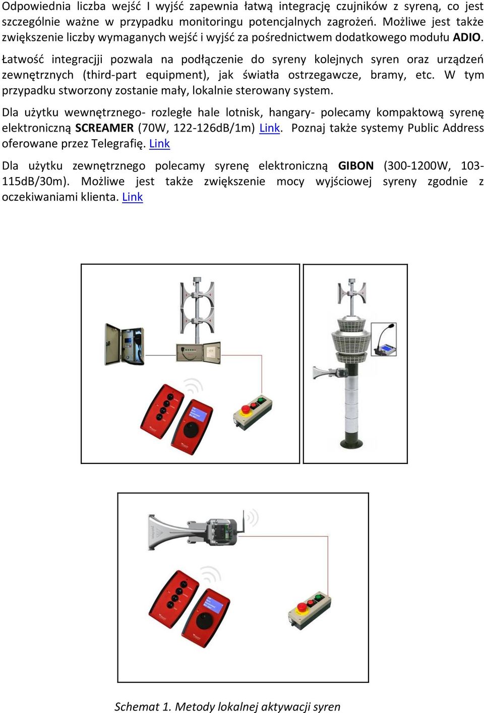 Łatwośd integracjji pozwala na podłączenie do syreny kolejnych syren oraz urządzeo zewnętrznych (third-part equipment), jak światła ostrzegawcze, bramy, etc.