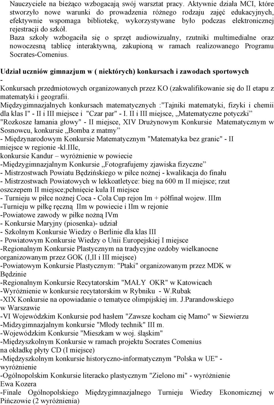 Baza szkoły wzbogaciła się o sprzęt audiowizualny, rzutniki multimedialne oraz nowoczesną tablicę interaktywną, zakupioną w ramach realizowanego Programu Socrates-Comenius.