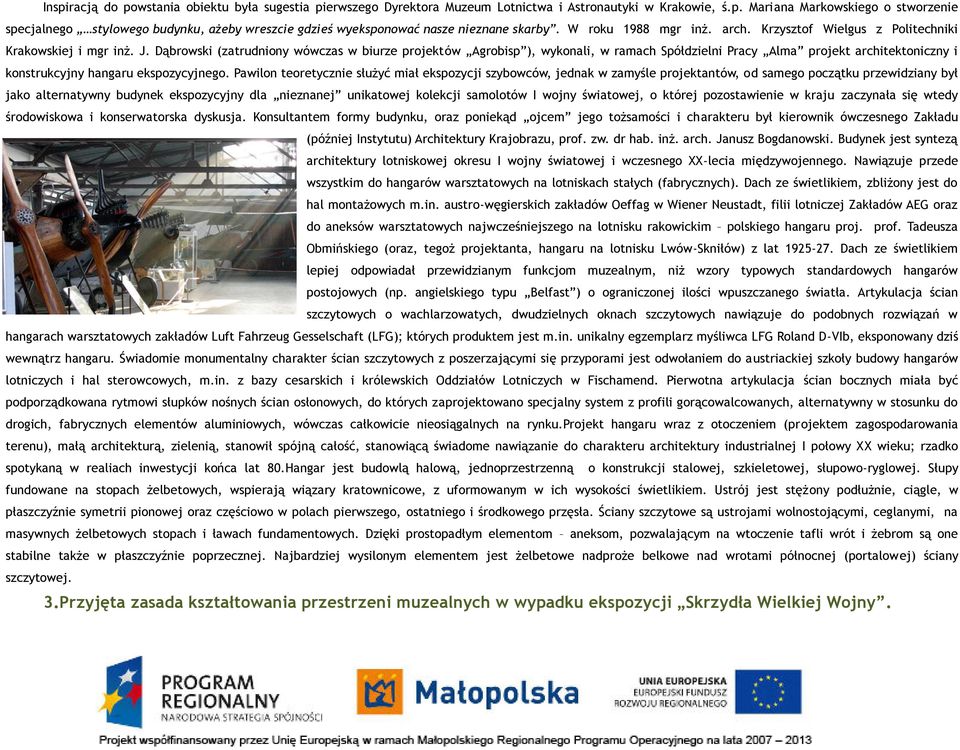 Dąbrowski (zatrudniony wówczas w biurze projektów Agrobisp ), wykonali, w ramach Spółdzielni Pracy Alma projekt architektoniczny i konstrukcyjny hangaru ekspozycyjnego.