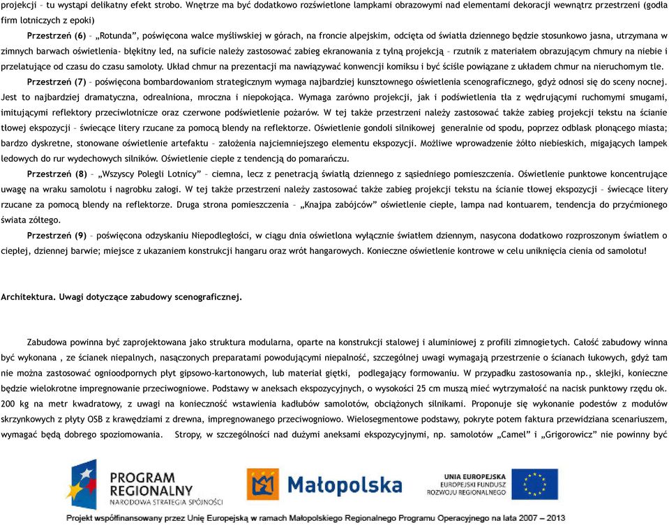 na froncie alpejskim, odcięta od światła dziennego będzie stosunkowo jasna, utrzymana w zimnych barwach oświetlenia- błękitny led, na suficie należy zastosować zabieg ekranowania z tylną projekcją