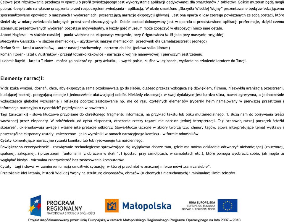 W oknie smartfonu Skrzydła Wielkiej Wojny prezentowane będą zwiedzającemu spersonalizowane opowieści o maszynach i wydarzeniach, poszerzającą narrację ekspozycji głównej.