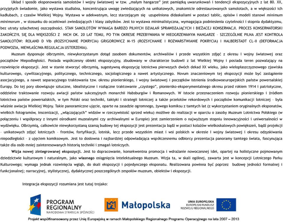 Wystawa w adekwatnym, lecz starzejącym się uzupełniona didaskaliami w postaci tablic, opisów i modeli stanowi minimum minimorum, w stosunku do oczekiwań zwiedzających i klasy zabytków.