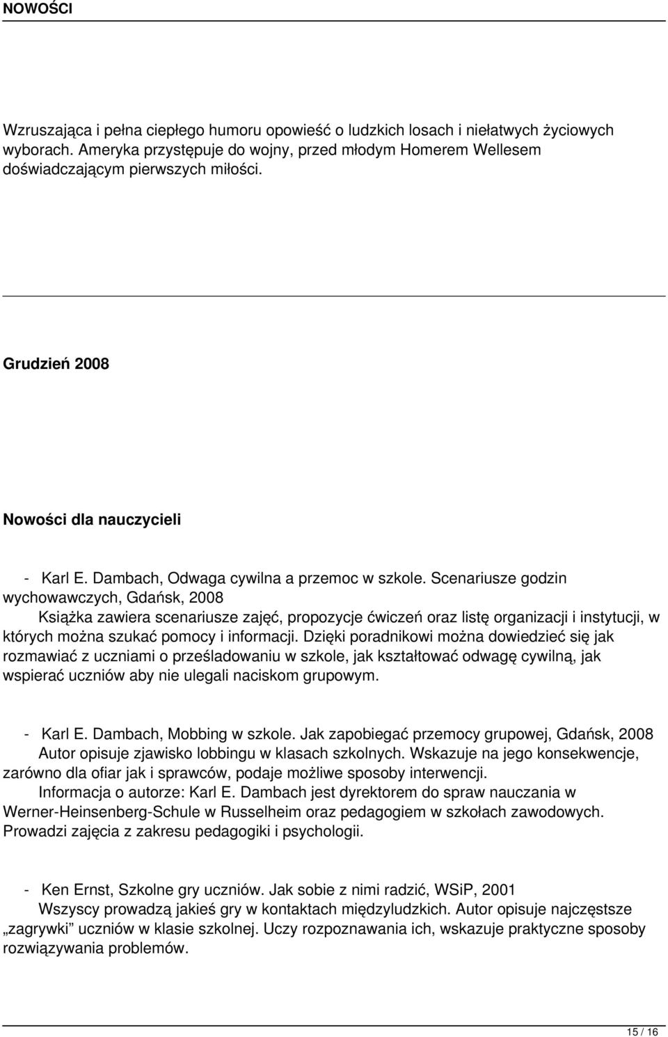 Scenariusze godzin wychowawczych, Gdańsk, 2008 Książka zawiera scenariusze zajęć, propozycje ćwiczeń oraz listę organizacji i instytucji, w których można szukać pomocy i informacji.