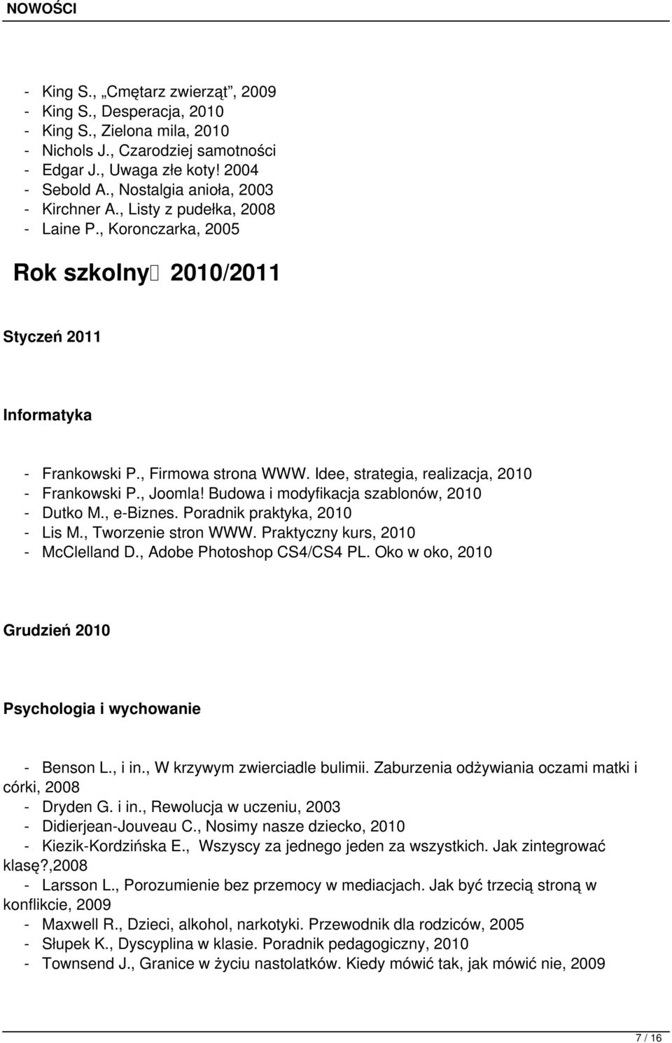 Idee, strategia, realizacja, 2010 - Frankowski P., Joomla! Budowa i modyfikacja szablonów, 2010 - Dutko M., e-biznes. Poradnik praktyka, 2010 - Lis M., Tworzenie stron WWW.