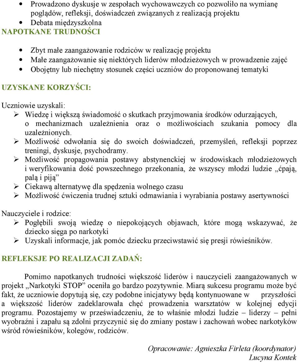 UZYSKANE KORZYŚCI: Uczniowie uzyskali: Wiedzę i większą świadomość o skutkach przyjmowania środków odurzających, o mechanizmach uzależnienia oraz o możliwościach szukania pomocy dla uzależnionych.