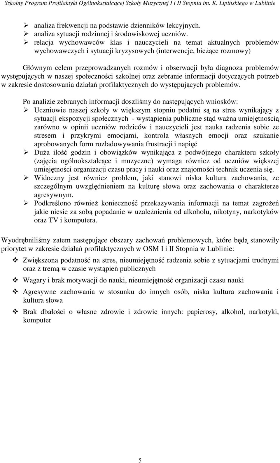 diagnoza problemów występujących w naszej społeczności szkolnej oraz zebranie informacji dotyczących potrzeb w zakresie dostosowania działań profilaktycznych do występujących problemów.