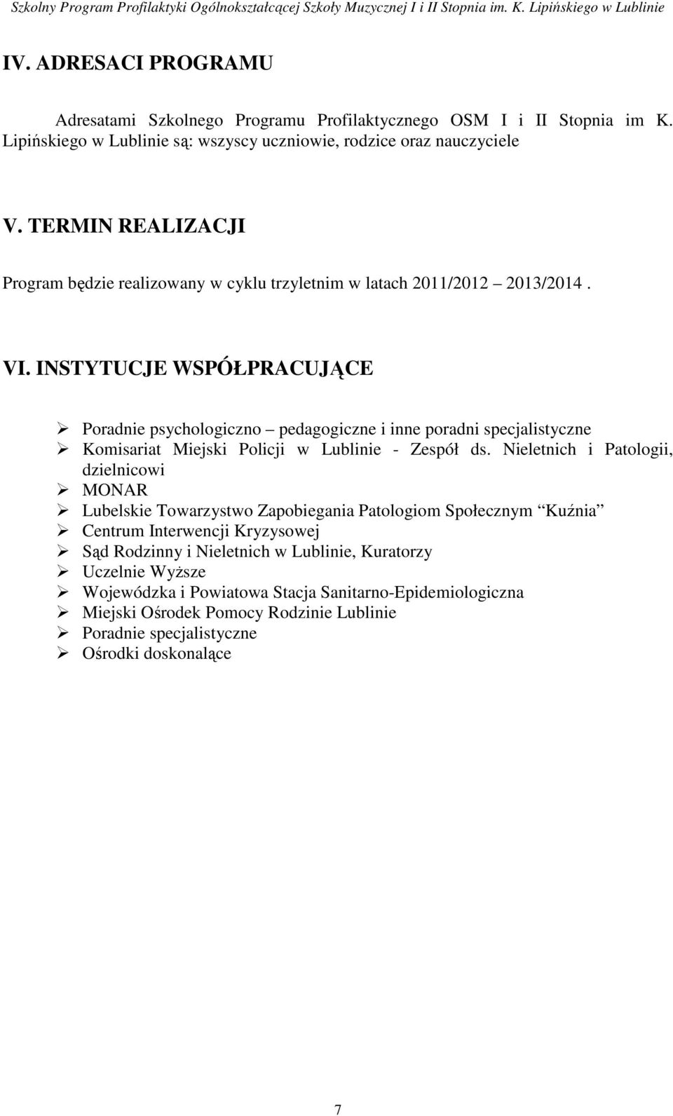 INSTYTUCJE WSPÓŁPRACUJĄCE Poradnie psychologiczno pedagogiczne i inne poradni specjalistyczne Komisariat Miejski Policji w Lublinie - Zespół ds.