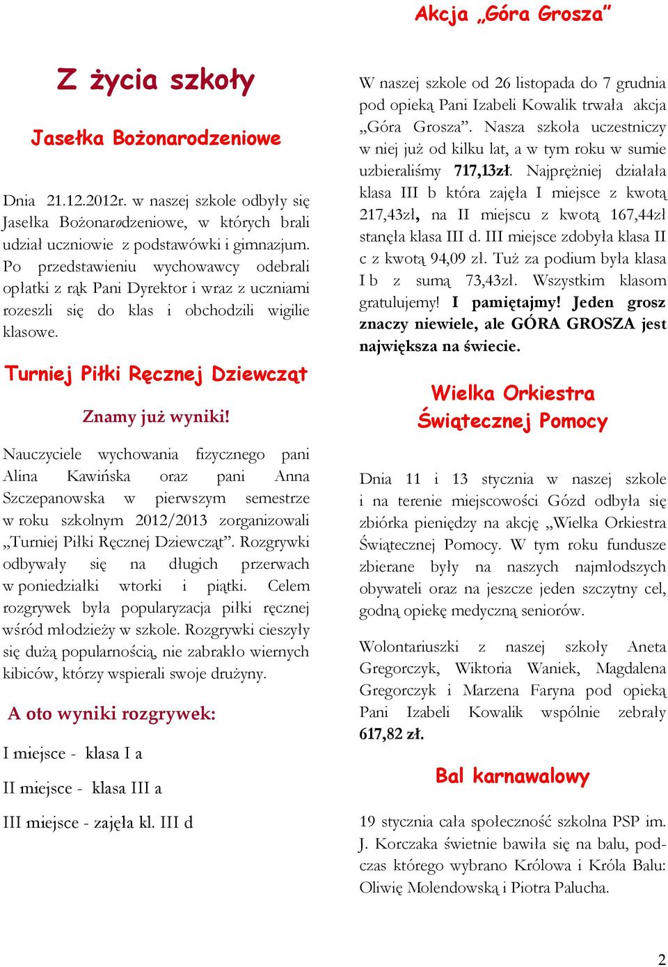 Nauczyciele wychowania fizycznego pani Alina Kawińska oraz pani Anna Szczepanowska w pierwszym semestrze w roku szkolnym 2012/2013 zorganizowali Turniej Piłki Ręcznej Dziewcząt.