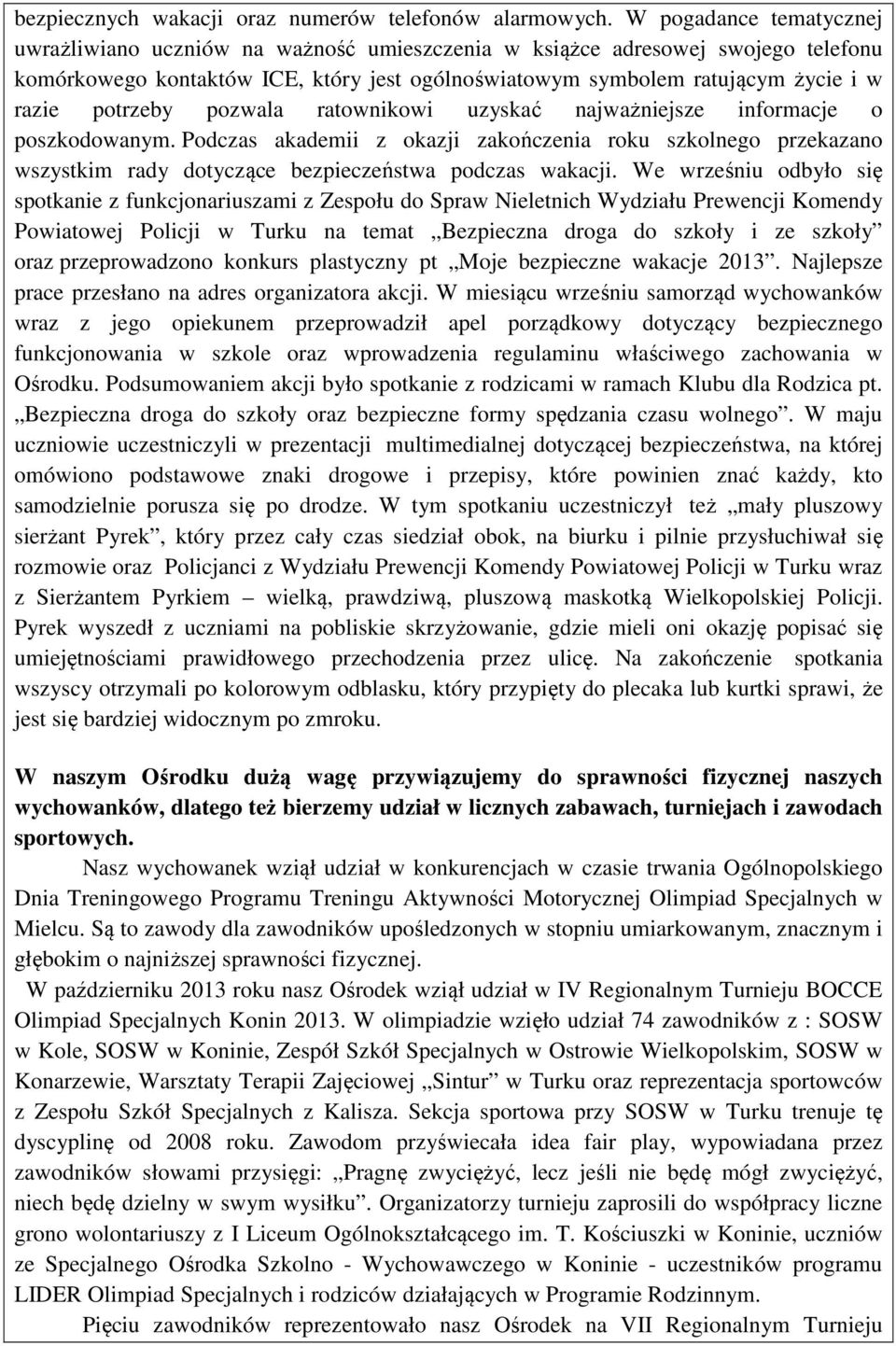 potrzeby pozwala ratownikowi uzyskać najważniejsze informacje o poszkodowanym. Podczas akademii z okazji zakończenia roku szkolnego przekazano wszystkim rady dotyczące bezpieczeństwa podczas wakacji.