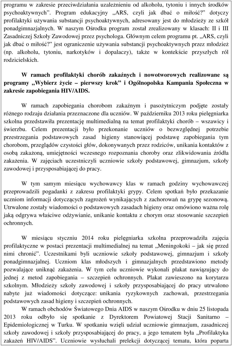 W naszym Ośrodku program został zrealizowany w klasach: II i III Zasadniczej Szkoły Zawodowej przez psychologa. Głównym celem programu pt. ARS, czyli jak dbać o miłość?