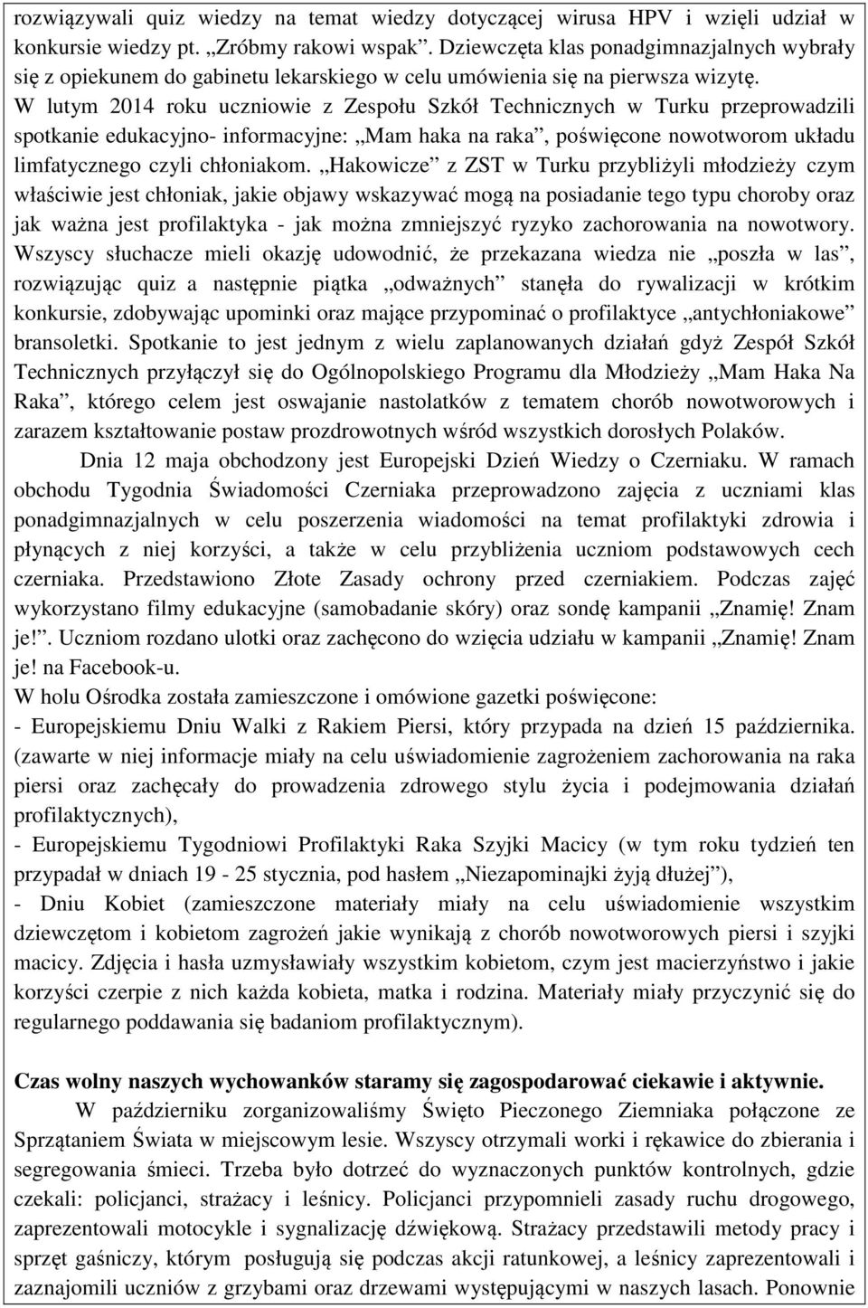 W lutym 2014 roku uczniowie z Zespołu Szkół Technicznych w Turku przeprowadzili spotkanie edukacyjno- informacyjne: Mam haka na raka, poświęcone nowotworom układu limfatycznego czyli chłoniakom.