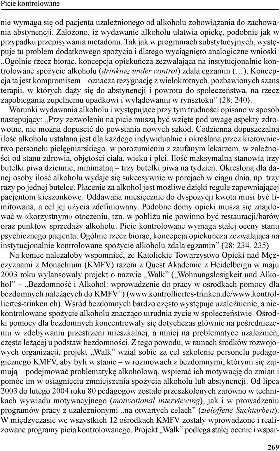 Tak jak w programach substytucyjnych, występuje tu problem dodatkowego spożycia i dlatego wyciągnięto analogiczne wnioski: Ogólnie rzecz biorąc, koncepcja opiekuńcza zezwalająca na instytucjonalnie