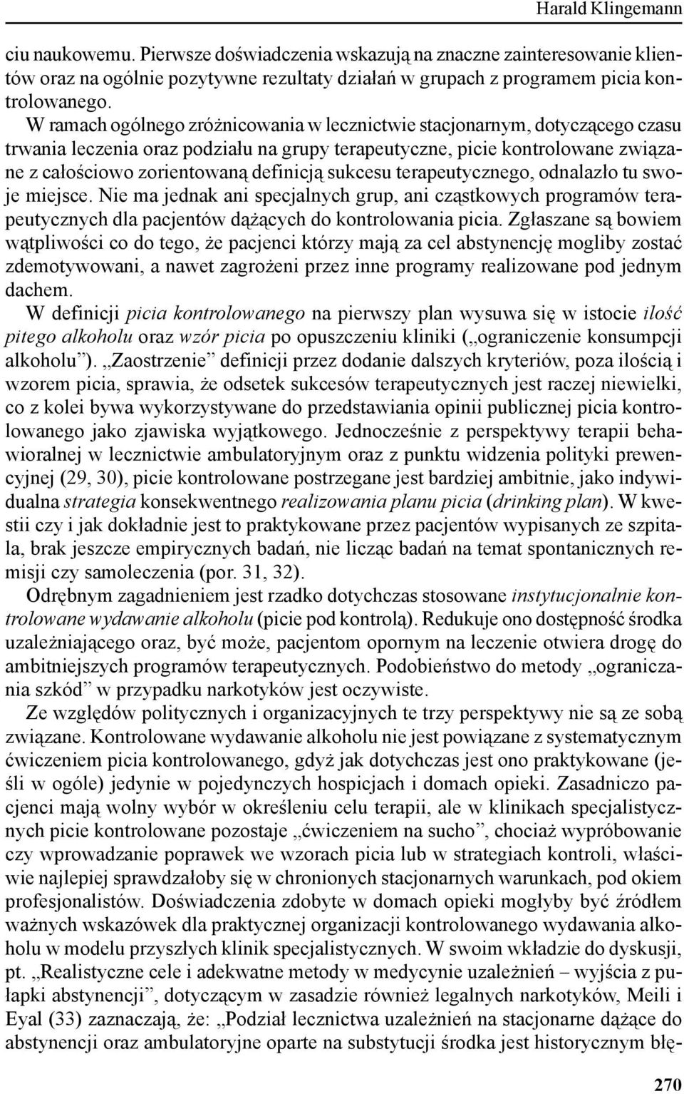 sukcesu terapeutycznego, odnalazło tu swoje miejsce. Nie ma jednak ani specjalnych grup, ani cząstkowych programów terapeutycznych dla pacjentów dążących do kontrolowania picia.