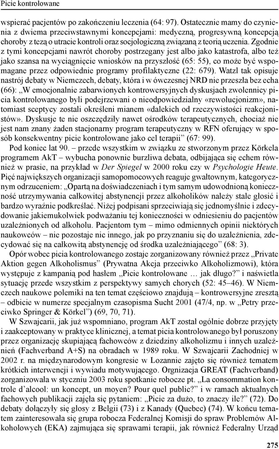 Zgodnie z tymi koncepcjami nawrót choroby postrzegany jest albo jako katastrofa, albo też jako szansa na wyciągnięcie wniosków na przyszłość (65: 55), co może być wspomagane przez odpowiednie