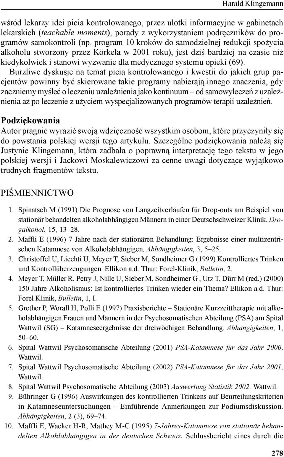 Burzliwe dyskusje na temat picia kontrolowanego i kwestii do jakich grup pacjentów powinny być skierowane takie programy nabierają innego znaczenia, gdy zaczniemy myśleć o leczeniu uzależnienia jako