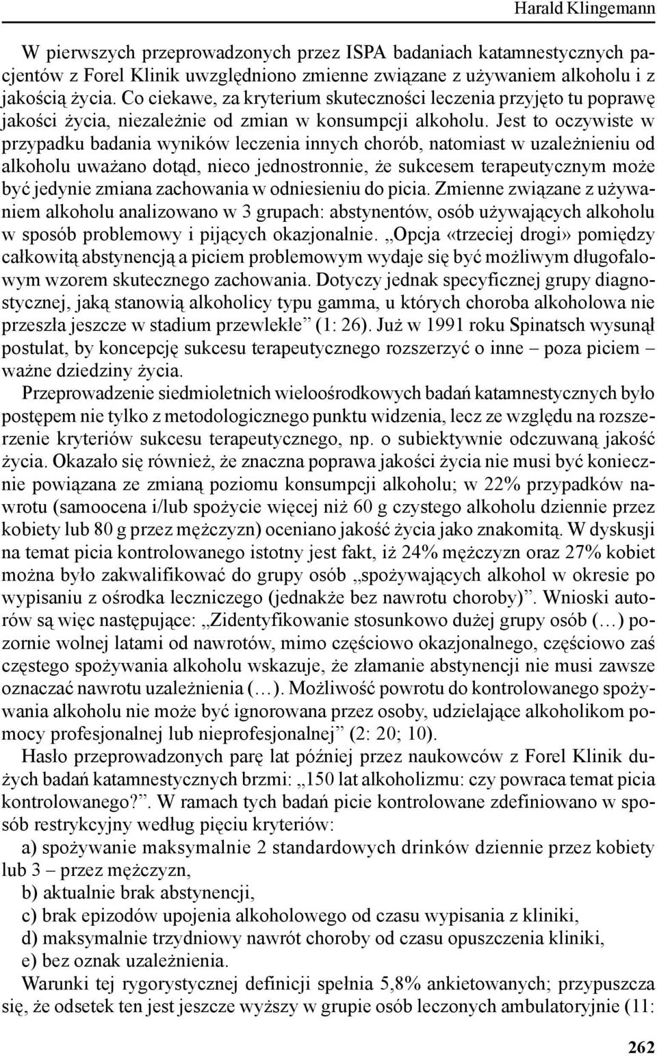 Jest to oczywiste w przypadku badania wyników leczenia innych chorób, natomiast w uzależnieniu od alkoholu uważano dotąd, nieco jednostronnie, że sukcesem terapeutycznym może być jedynie zmiana