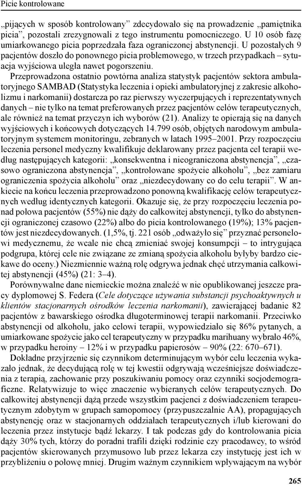 U pozostałych 9 pacjentów doszło do ponownego picia problemowego, w trzech przypadkach sytuacja wyjściowa uległa nawet pogorszeniu.