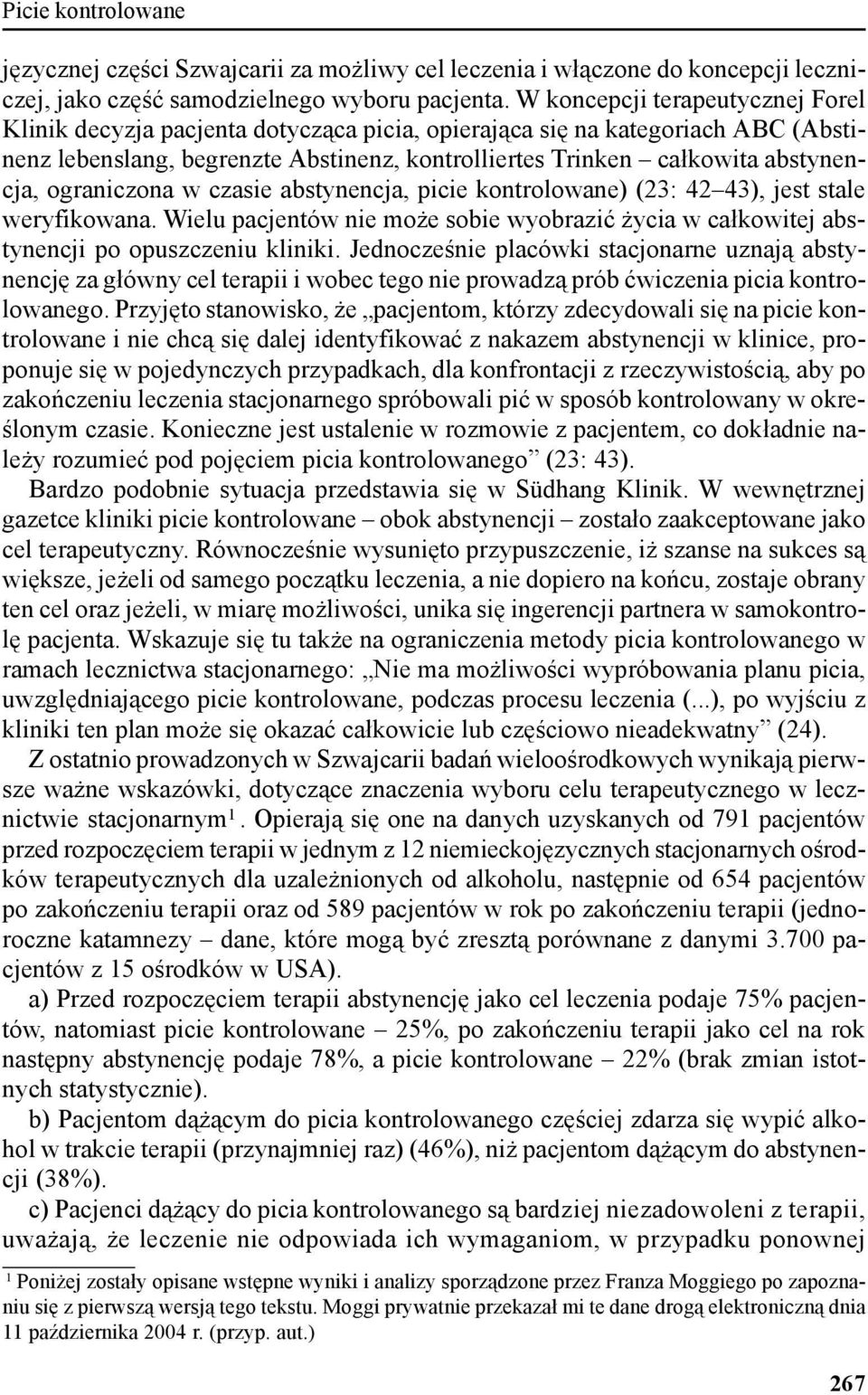 ograniczona w czasie abstynencja, picie kontrolowane) (23: 42 43), jest stale weryfikowana. Wielu pacjentów nie może sobie wyobrazić życia w całkowitej abstynencji po opuszczeniu kliniki.