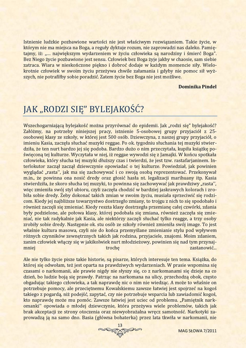 Wiara w nieskończone piękno i dobroć dodaje w każdym momencie siły. Wielokrotnie człowiek w swoim życiu przeżywa chwile załamania i gdyby nie pomoc sił wyższych, nie potrafiłby sobie poradzić.