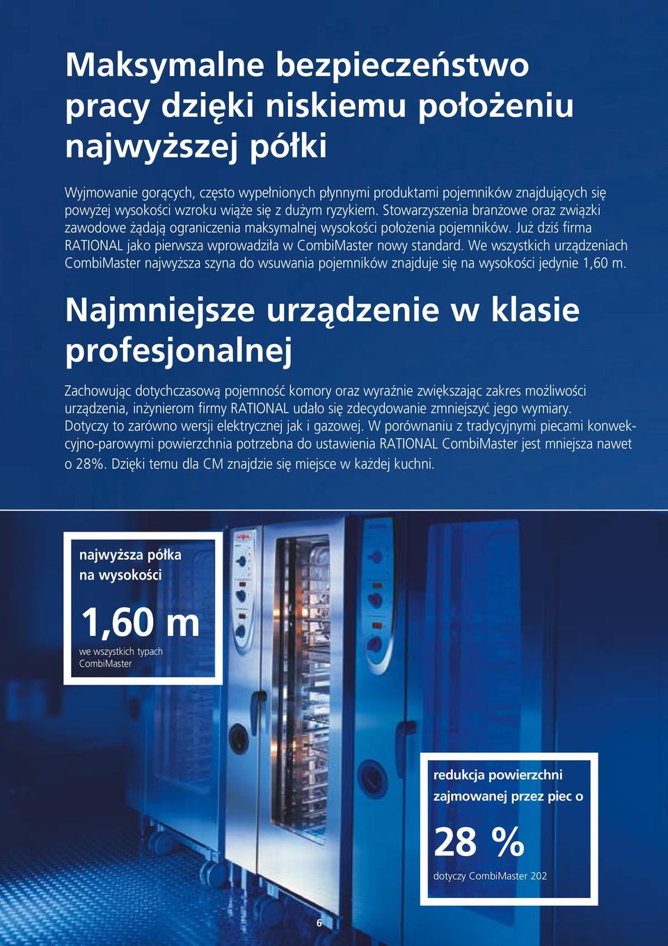 Ju dziê firma RATIONAL jako pierwsza wprowadzi a w CombiMaster nowy standard. We wszystkich urzàdzeniach CombiMaster najwy sza szyna do wsuwania pojemników znajduje si na wysokoêci jedynie 1,60 m.