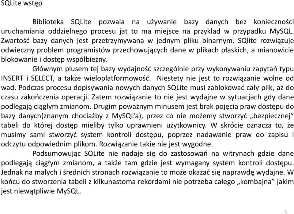 SQlite rozwiązuje odwieczny problem programistów przechowujących dane w plikach płaskich, a mianowicie blokowanie i dostęp współbieżny.