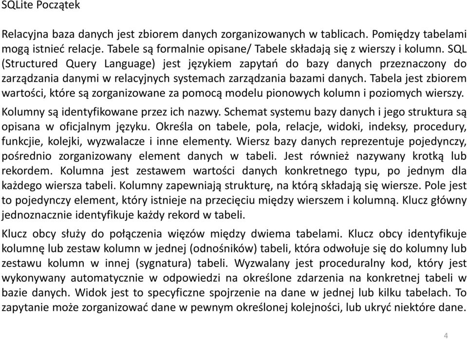 Tabela jest zbiorem wartości, które są zorganizowane za pomocą modelu pionowych kolumn i poziomych wierszy. Kolumny są identyfikowane przez ich nazwy.