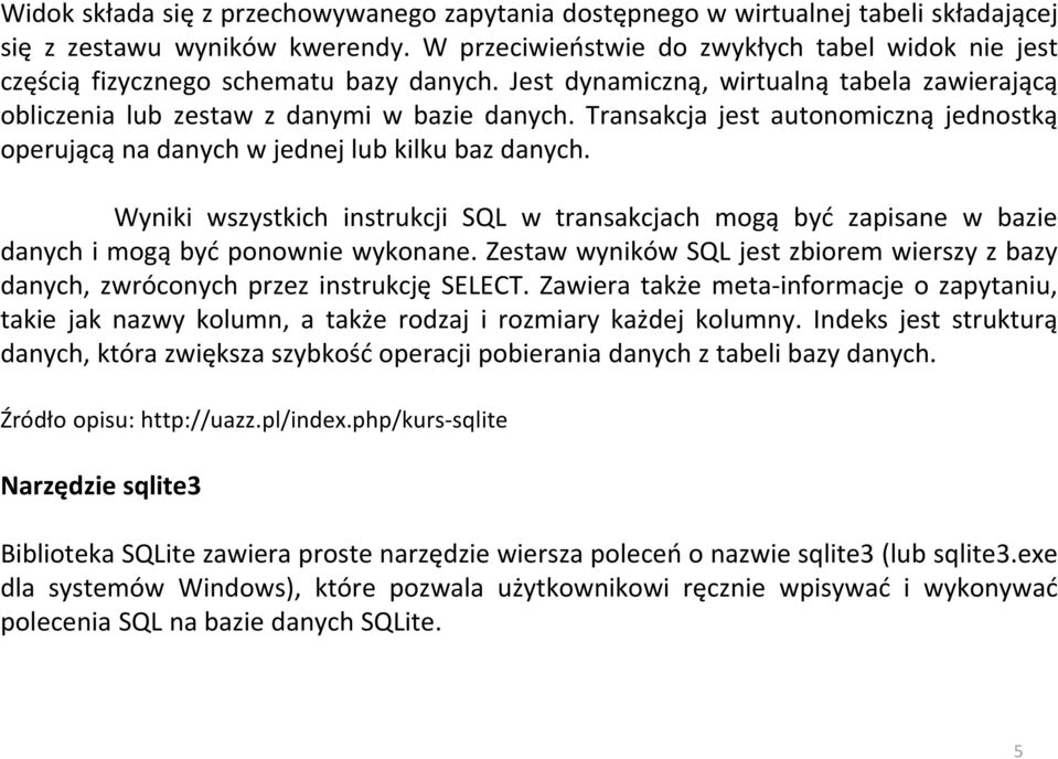 Transakcja jest autonomiczną jednostką operującą na danych w jednej lub kilku baz danych. Wyniki wszystkich instrukcji SQL w transakcjach mogą być zapisane w bazie danych i mogą być ponownie wykonane.