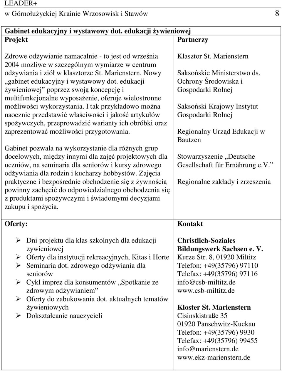 Nowy gabinet edukacyjny i wystawowy dot. edukacji Ŝywieniowej poprzez swoją koncepcję i multifunkcjonalne wyposaŝenie, oferuje wielostronne moŝliwości wykorzystania.