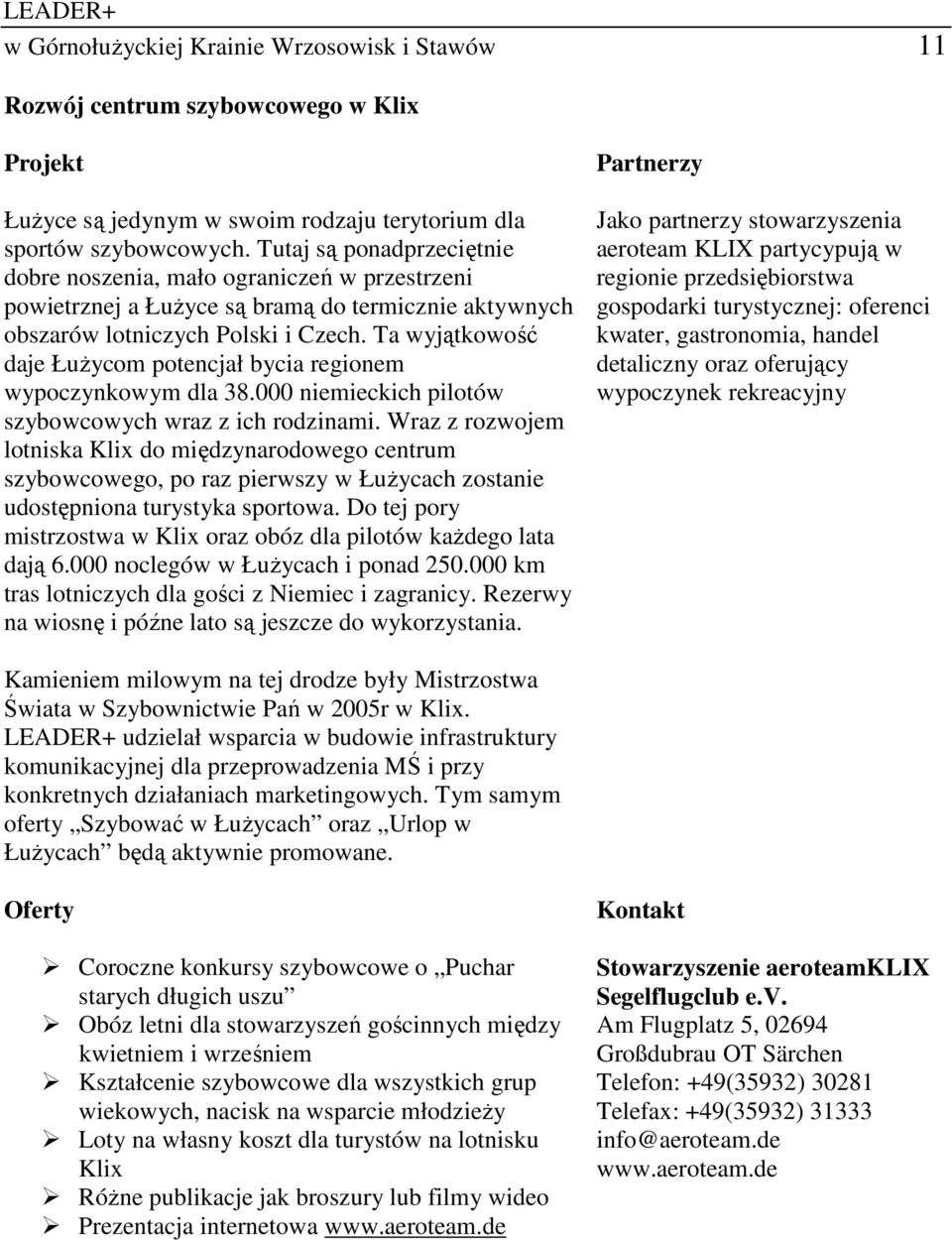 Ta wyjątkowość daje ŁuŜycom potencjał bycia regionem wypoczynkowym dla 38.000 niemieckich pilotów szybowcowych wraz z ich rodzinami.