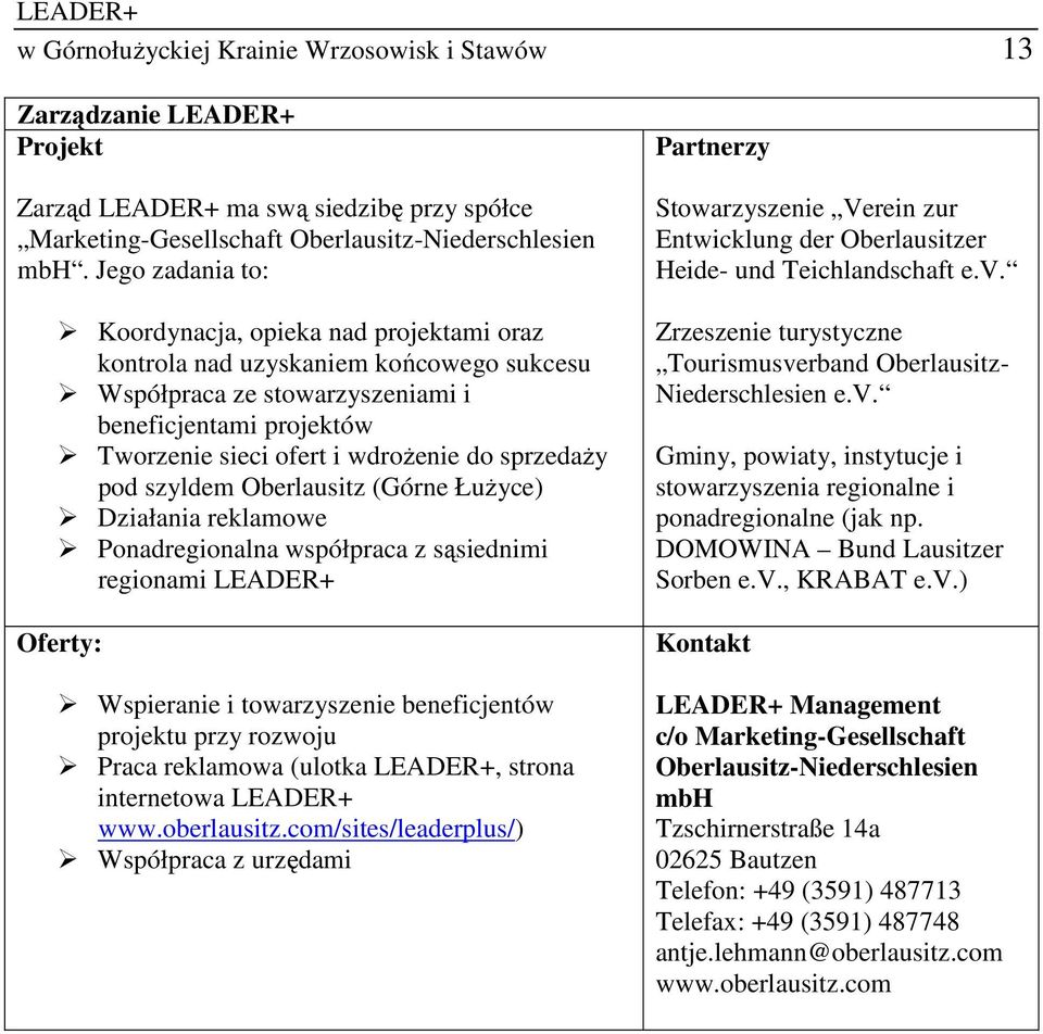 sprzedaŝy pod szyldem Oberlausitz (Górne ŁuŜyce) Działania reklamowe Ponadregionalna współpraca z sąsiednimi regionami LEADER+ Wspieranie i towarzyszenie beneficjentów projektu przy rozwoju Praca