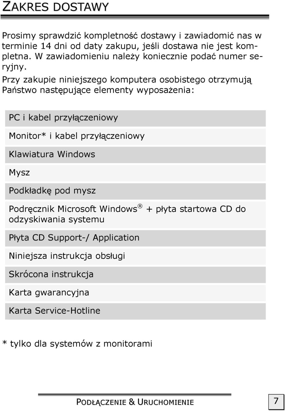 Przy zakupie niniejszego komputera osobistego otrzymują Państwo następujące elementy wyposażenia: PC i kabel przyłączeniowy Monitor* i kabel przyłączeniowy