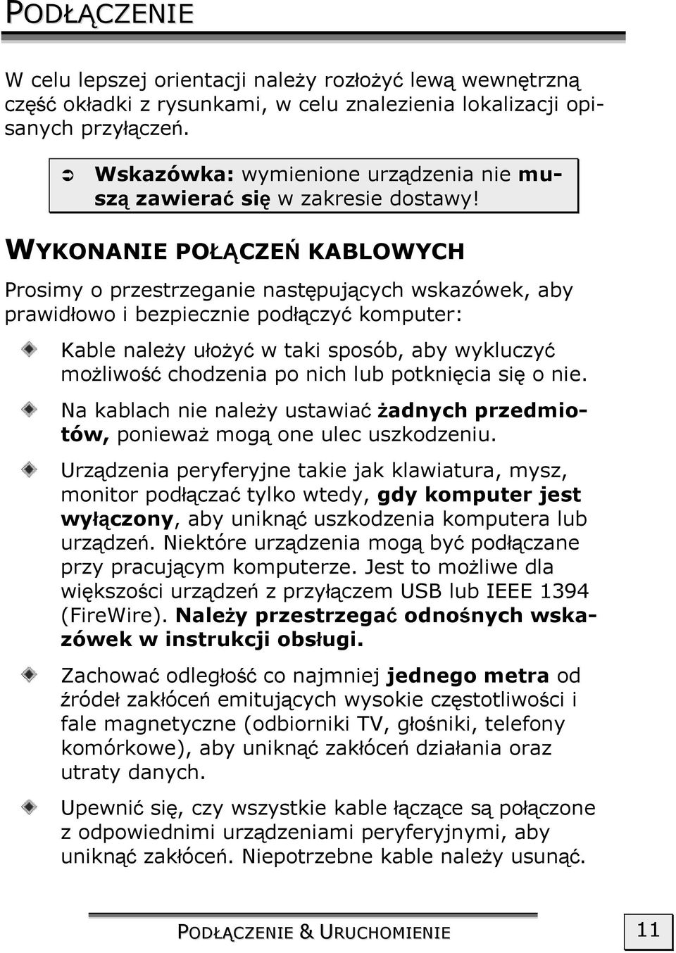 WYKONANIE POŁĄCZEŃ KABLOWYCH Prosimy o przestrzeganie następujących wskazówek, aby prawidłowo i bezpiecznie podłączyć komputer: Kable należy ułożyć w taki sposób, aby wykluczyć możliwość chodzenia po