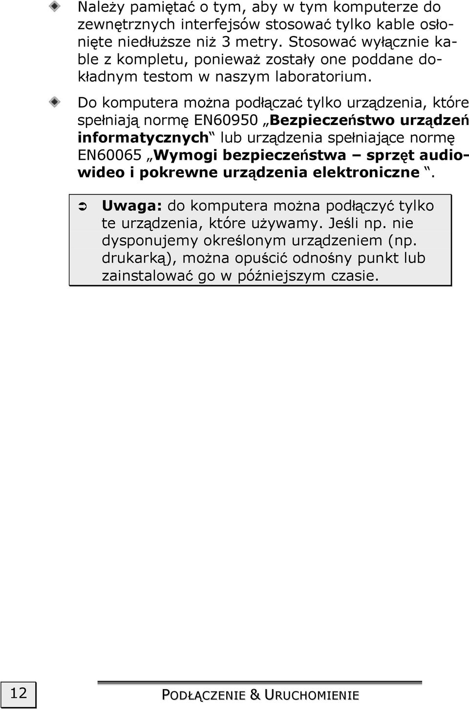 Do komputera można podłączać tylko urządzenia, które spełniają normę EN60950 Bezpieczeństwo urządzeń informatycznych lub urządzenia spełniające normę EN60065 Wymogi