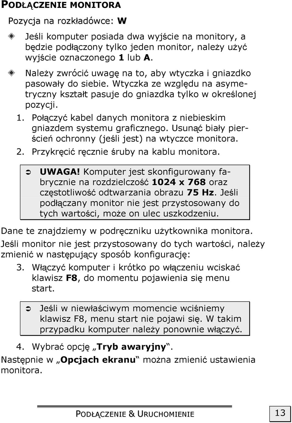 Połączyć kabel danych monitora z niebieskim gniazdem systemu graficznego. Usunąć biały pierścień ochronny (jeśli jest) na wtyczce monitora. 2. Przykręcić ręcznie śruby na kablu monitora. UWAGA!