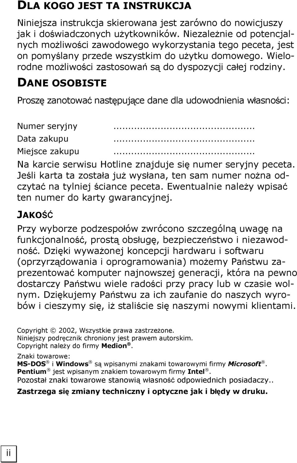 DANE OSOBISTE Proszę zanotować następujące dane dla udowodnienia własności: Numer seryjny... Data zakupu... Miejsce zakupu... Na karcie serwisu Hotline znajduje się numer seryjny peceta.