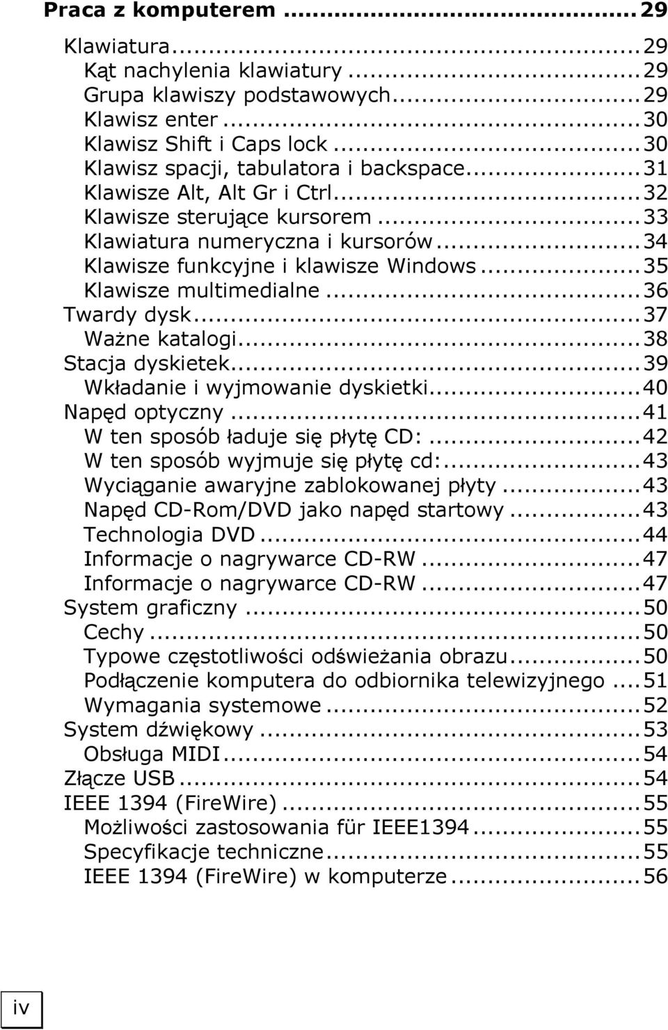 ..37 Ważne katalogi...38 Stacja dyskietek...39 Wkładanie i wyjmowanie dyskietki...40 Napęd optyczny...41 W ten sposób ładuje się płytę CD:...42 W ten sposób wyjmuje się płytę cd:.