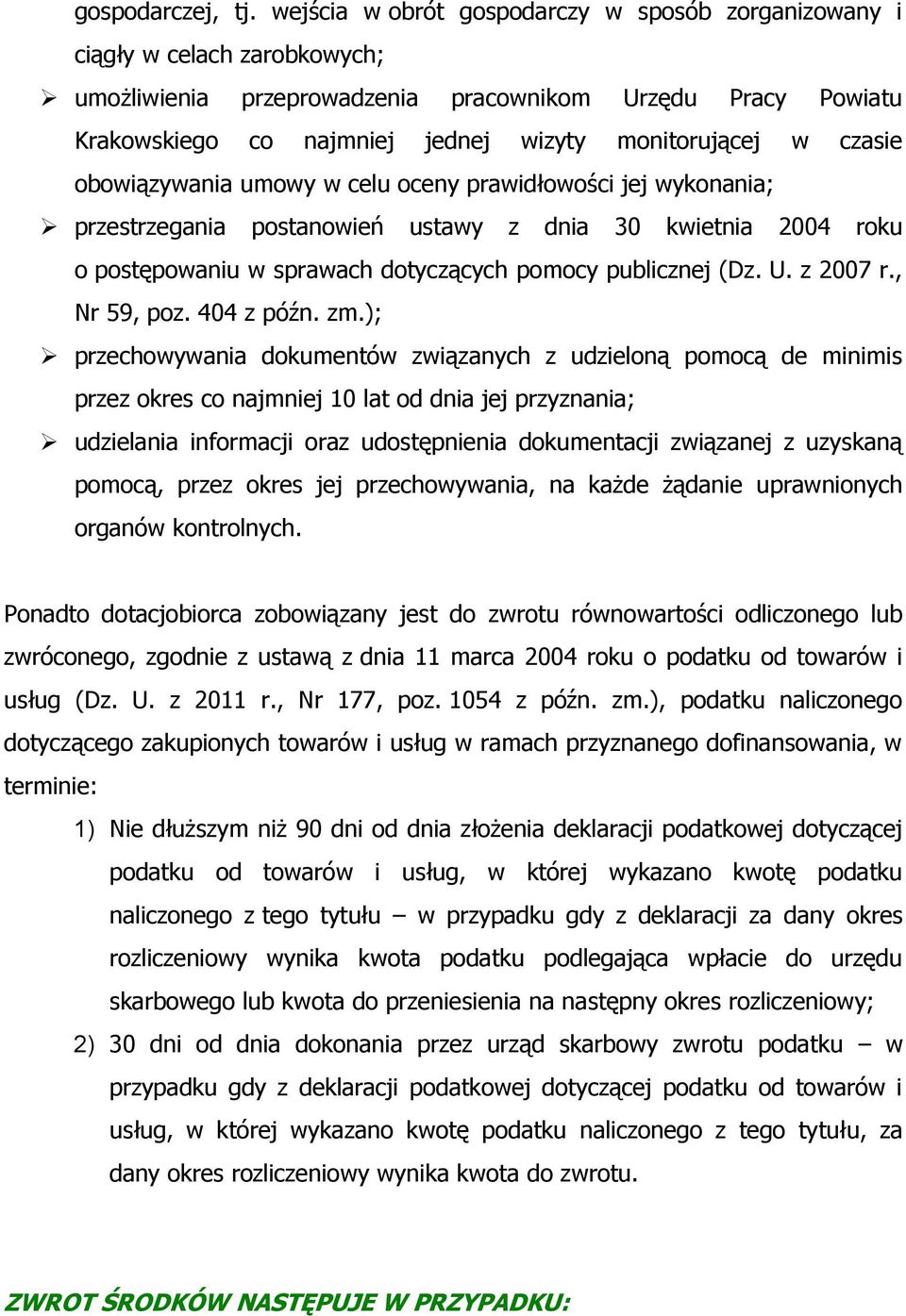 czasie obowiązywania umowy w celu oceny prawidłowości jej wykonania; przestrzegania postanowień ustawy z dnia 30 kwietnia 2004 roku o postępowaniu w sprawach dotyczących pomocy publicznej (Dz. U.